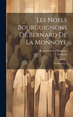 Les Noels Bourguignons de Bernard de la Monnoye: (gui-Bar?zai)... - Bernard de la Monnoye (Creator), and F (Fran?ois) Fertiault (Creator)