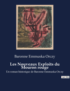 Les Nouveaux Exploits du Mouron rouge: Un roman historique de Baronne Emmuska Orczy