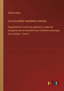 Les Nouvelles Machines Marines: Suppl?ment Au Trait? Des Appareils ? Vapeur De Navigation; Volume 1