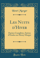 Les Nuits D'Hiver: Poesies Completes, Suivies D'Etudes Sur Henry Murger (Classic Reprint)