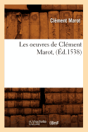 Les Oeuvres de Cl?ment Marot, (?d.1538)