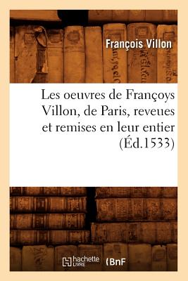 Les Oeuvres de Fran?oys Villon, de Paris, Reveues Et Remises En Leur Entier, (?d.1533) - Villon, Fran?ois