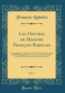 Les Oeuvres de Maistre Fran?ois Rabelais, Vol. 1: Accompagn?es d'Une Notice Sur Sa Vie Et Ses Ouvrages, d'Une ?tude Bibliographique, de Variantes, d'Un Commentaire, d'Une Table Des Noms Propres Et d'Un Glossaire (Classic Reprint)