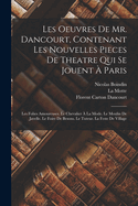 Les Oeuvres De Mr. Dancourt, Contenant Les Nouvelles Pieces De Theatre Qui Se Jouent  Paris: Les Folies Amoureuses. Le Chevalier  La Mode. Le Moulin De Javelle. Le Foire De Besons. Le Tuteur. La Feste De Village