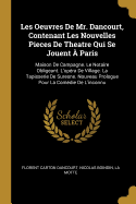 Les Oeuvres De Mr. Dancourt, Contenant Les Nouvelles Pieces De Theatre Qui Se Jouent  Paris: Maison De Campagne. Le Notaire Obligeant. L'opra De Village. La Tapisserie De Suresne. Nouveau Prologue Pour La Comdie De L'inconnu