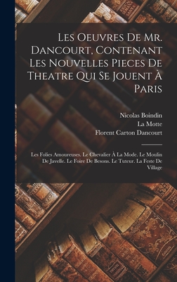 Les Oeuvres de Mr. Dancourt, Contenant Les Nouvelles Pieces de Theatre Qui Se Jouent ? Paris: Orn?es de Danses & de Musique... - Dancourt, Florent Carton