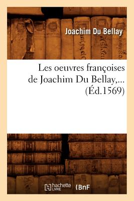 Les Oeuvres Franoises de Joachim Du Bellay (d.1569) - Du Bellay, Joachim