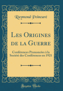 Les Origines de la Guerre: Conferences Prononcees a la Societe Des Conferences En 1921 (Classic Reprint)