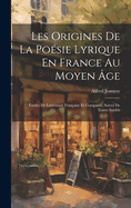 Les Origines De La Posie Lyrique En France Au Moyen ge: tudes De Littrature Franaise Et Compare, Suives De Textes Indits