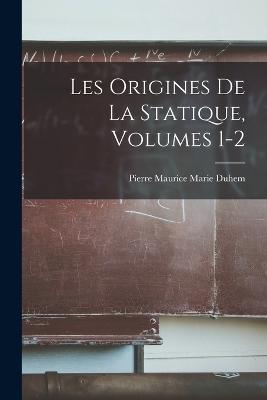 Les Origines De La Statique, Volumes 1-2 - Duhem, Pierre Maurice Marie