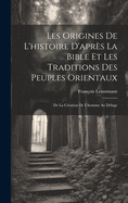 Les Origines De L'histoire D'apr?s La Bible Et Les Traditions Des Peuples Orientaux: De La Cr?ation De L'homme Au D?luge