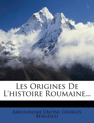 Les Origines de L'Histoire Roumaine... - Ubicini, Abdolonyme, and Bengesco, Georges