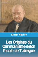 Les Origines du Christianisme selon l'cole de Tubingue