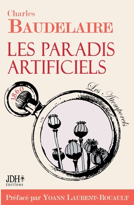 Les paradis artificiels: ?dition 2021 - Pr?face et biographie par Yoann Laurent-Rouault - Laurent-Rouault, Yoann, and Baudelaire, Charles