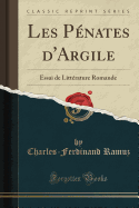 Les Penates D'Argile: Essai de Litterature Romande (Classic Reprint)