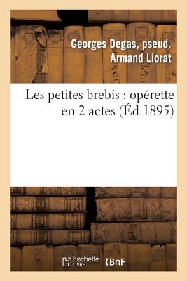 Les Petites Brebis: Op?rette En 2 Actes - Liorat, Georges Degas