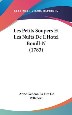 Les Petits Soupers Et Les Nuits de L'Hotel Bouill-N (1783) - Pelleport, Anne Gedeon La Fite De