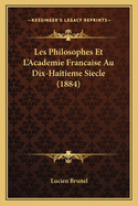 Les Philosophes Et L'Academie Francaise Au Dix-Haitieme Siecle (1884)