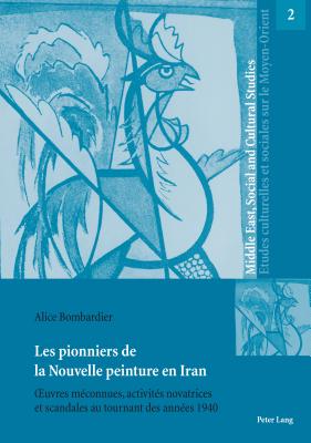 Les pionniers de la Nouvelle peinture en Iran: OEuvres mconnues, activits novatrices et scandales au tournant des annes 1940 - Maffi, Irene, and Naef, Silvia, and Shaw, Wendy