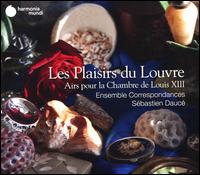 Les Plaisirs du Louvre: Airs pour la Chambre de Louis XIII - Ensemble Correspondances; Sbastien Dauc (conductor)