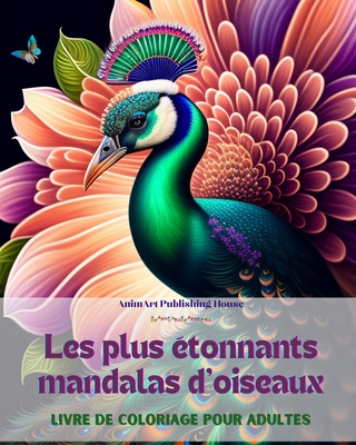 Les plus tonnants mandalas d'oiseauxLivre de coloriage pour adultesDessins anti-stress pour encourager la crativit: Une collection d'images magiques pour soulager le stress et se dtendre - House, Animart Publishing