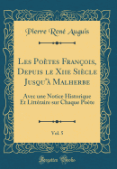 Les Potes Franois, Depuis Le Xiie Sicle Jusqu' Malherbe, Vol. 5: Avec Une Notice Historique Et Littraire Sur Chaque Pote (Classic Reprint)