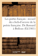 Les Potes Franais, Recueil Des Chefs-d'Oeuvre de la Posie Franaise: Depuis Les Origines Jusqu' Nos Jours. de Ronsard  Boileau