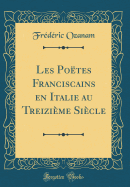 Les Potes Franciscains En Italie Au Treizime Sicle (Classic Reprint)