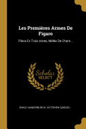 Les Premieres Armes de Figaro: Piece En Trois Actes, Melee de Chant...