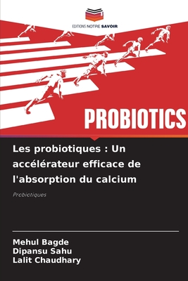 Les probiotiques: Un acc?l?rateur efficace de l'absorption du calcium - Bagde, Mehul, and Sahu, Dipansu, and Chaudhary, Lalit