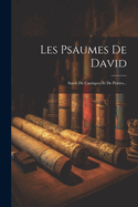 Les Psaumes De David: Suivis De Cantiques Et De Prires...