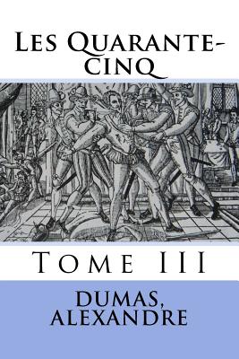 Les Quarante-cinq: Tome III - Sir Angels (Editor), and Alexandre, Dumas