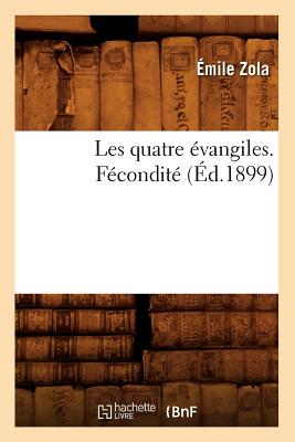 Les Quatre ?vangiles. F?condit? (?d.1899) - Zola, ?mile