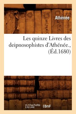 Les quinze Livres des deipnosophistes d'Ath?n?e., (?d.1680) - Ath?n?e