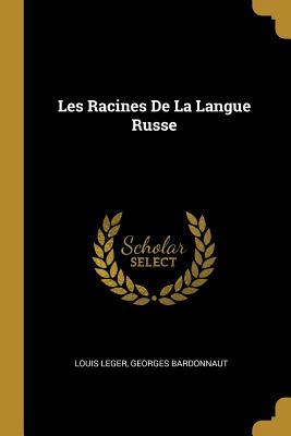 Les Racines de La Langue Russe - Leger, Louis