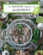 Les recettes V?ganes de Jackfruit, l'Extraordinaire fruit du Jacquier: Sans gluten, Sans soya, Sans noix