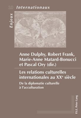 Les Relations Culturelles Internationales Au Xxe Sicle: de la Diplomatie Culturelle  l'Acculturation - Schirmann, Sylvain (Editor), and Bois-Willaert, milie (Editor), and Bussire, Eric (Editor)