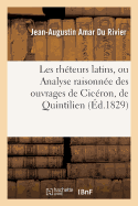 Les Rh?teurs Latins, Ou Analyse Raisonn?e Des Ouvrages de Cic?ron, de Quintilien Et de Tacite: , Sur l'Art Oratoire