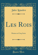 Les Rois: Drame En Cinq Actes (Classic Reprint)