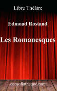 Les Romanesques: Pi?ce de Th??tre Pr?c?d?e d'Une Pr?face (Biographie d'Edmond Rostand Et R?actions de la Critique Lors de la Cr?ation)