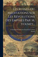 Les Ruines Ou M?ditations Sur Les R?volutions Des Empires Par M. Volney...