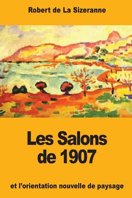 Les Salons de 1907 Et L'Orientation Nouvelle de Paysage - de la Sizeranne, Robert