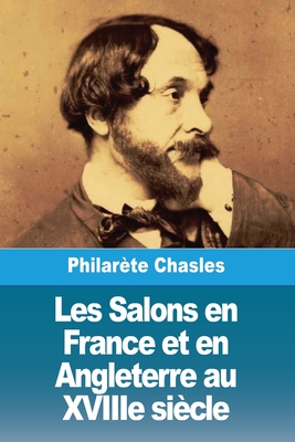 Les Salons En France Et En Angleterre Au Xviiie Siecle - Chasles, Philar?te