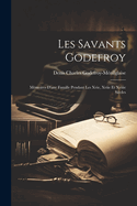 Les Savants Godefroy: Memoires D'Une Famille Pendant Les Xvie, Xviie Et Xviiie Siecles