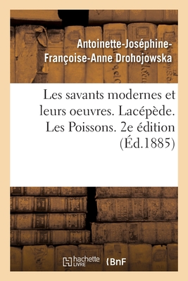 Les Savants Modernes Et Leurs Oeuvres. Lac?p?de. Les Poissons. 2e ?dition - Drohojowska, Antoinette-Jos?phine-Fran?oise-Anne, and de Lac?p?de, ?tienne