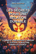 Les secrets pour une relation durable: comment pr?server l'amour et ?viter la routine dans le couple: Couple, Relation Amoureuse, Amour, Complicit?, Affection, Communication