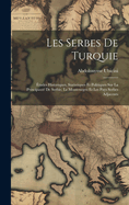 Les Serbes De Turquie: tudes Historiques, Statistiques Et Politiques Sur La Principaut De Serbie, Le Montenegro Et Les Pays Serbes Adjacents