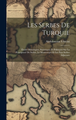 Les Serbes De Turquie: tudes Historiques, Statistiques Et Politiques Sur La Principaut De Serbie, Le Montenegro Et Les Pays Serbes Adjacents - Ubicini, Abdolonyme