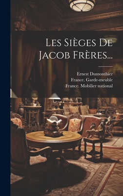 Les Sieges de Jacob Freres... - Garde-Meuble, France, and Dumonthier, Ernest, and France Mobilier National (Creator)