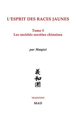 Les soci?t?s secr?tes chinoises: L'esprit des races jaunes, Tome 5 - Matgioi